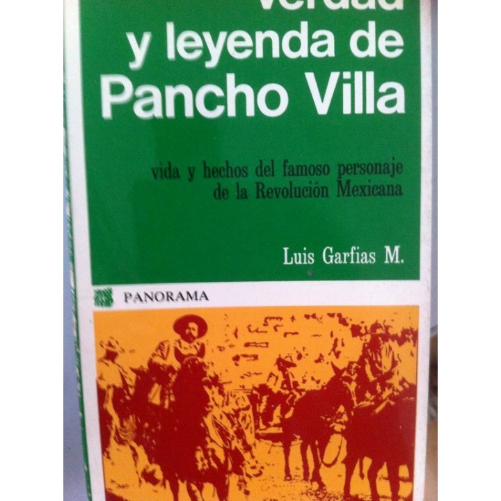Verdad y Leyenda de Pancho Villa. Vida y hechos del famoso personaje de la Revolución Mexicana